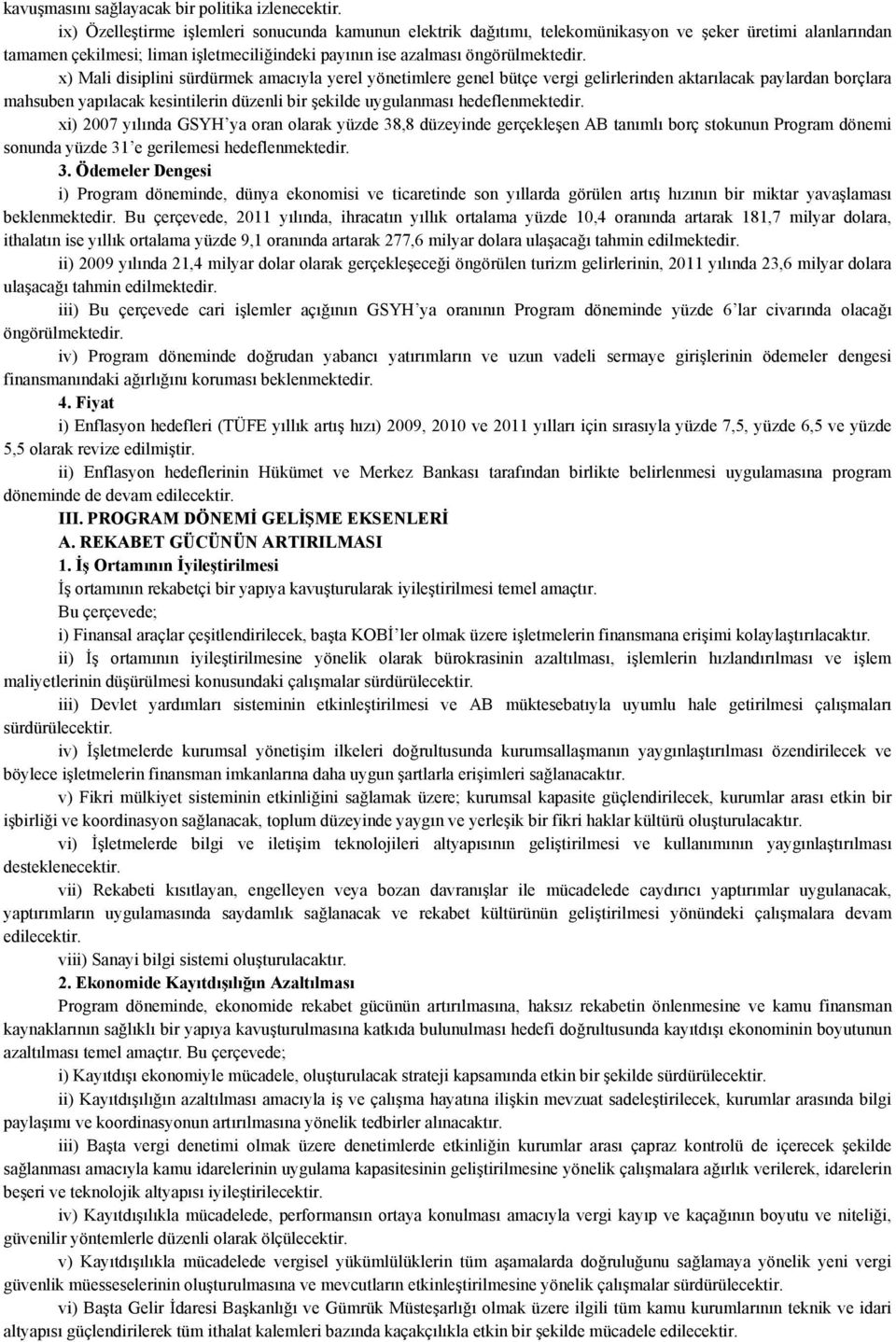 x) Mali disiplini sürdürmek amacıyla yerel yönetimlere genel bütçe vergi gelirlerinden aktarılacak paylardan borçlara mahsuben yapılacak kesintilerin düzenli bir şekilde uygulanması hedeflenmektedir.