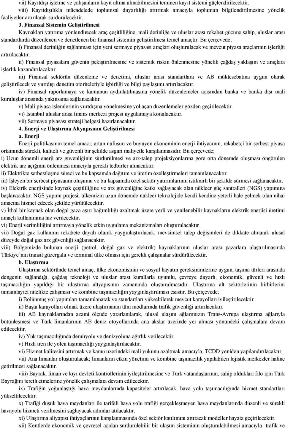 Finansal Sistemin Geliştirilmesi Kaynakları yatırıma yönlendirecek araç çeşitliliğine, mali derinliğe ve uluslar arası rekabet gücüne sahip, uluslar arası standartlarda düzenlenen ve denetlenen bir