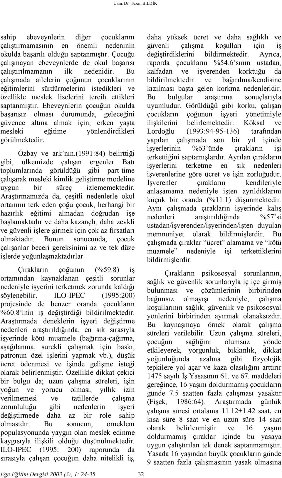 Bu çalışmada ailelerin çoğunun çocuklarının eğitimlerini sürdürmelerini istedikleri ve özellikle meslek liselerini tercih ettikleri saptanmıştır.