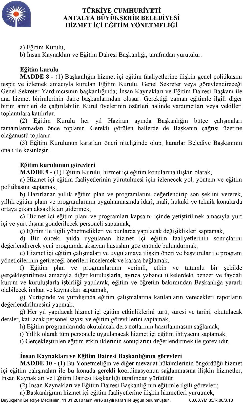 Sekreter Yardımcısının başkanlığında; İnsan Kaynakları ve Eğitim Dairesi Başkanı ile ana hizmet birimlerinin daire başkanlarından oluşur.