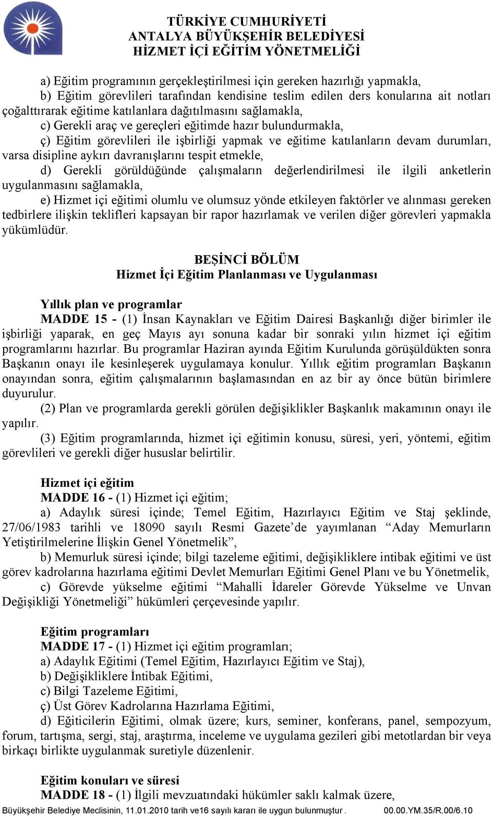 davranışlarını tespit etmekle, d) Gerekli görüldüğünde çalışmaların değerlendirilmesi ile ilgili anketlerin uygulanmasını sağlamakla, e) Hizmet içi eğitimi olumlu ve olumsuz yönde etkileyen faktörler