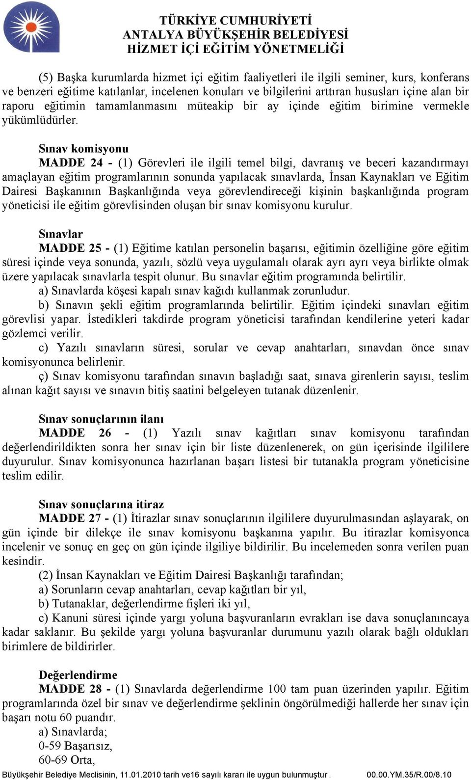 Sınav komisyonu MADDE 24 - (1) Görevleri ile ilgili temel bilgi, davranış ve beceri kazandırmayı amaçlayan eğitim programlarının sonunda yapılacak sınavlarda, İnsan Kaynakları ve Eğitim Dairesi