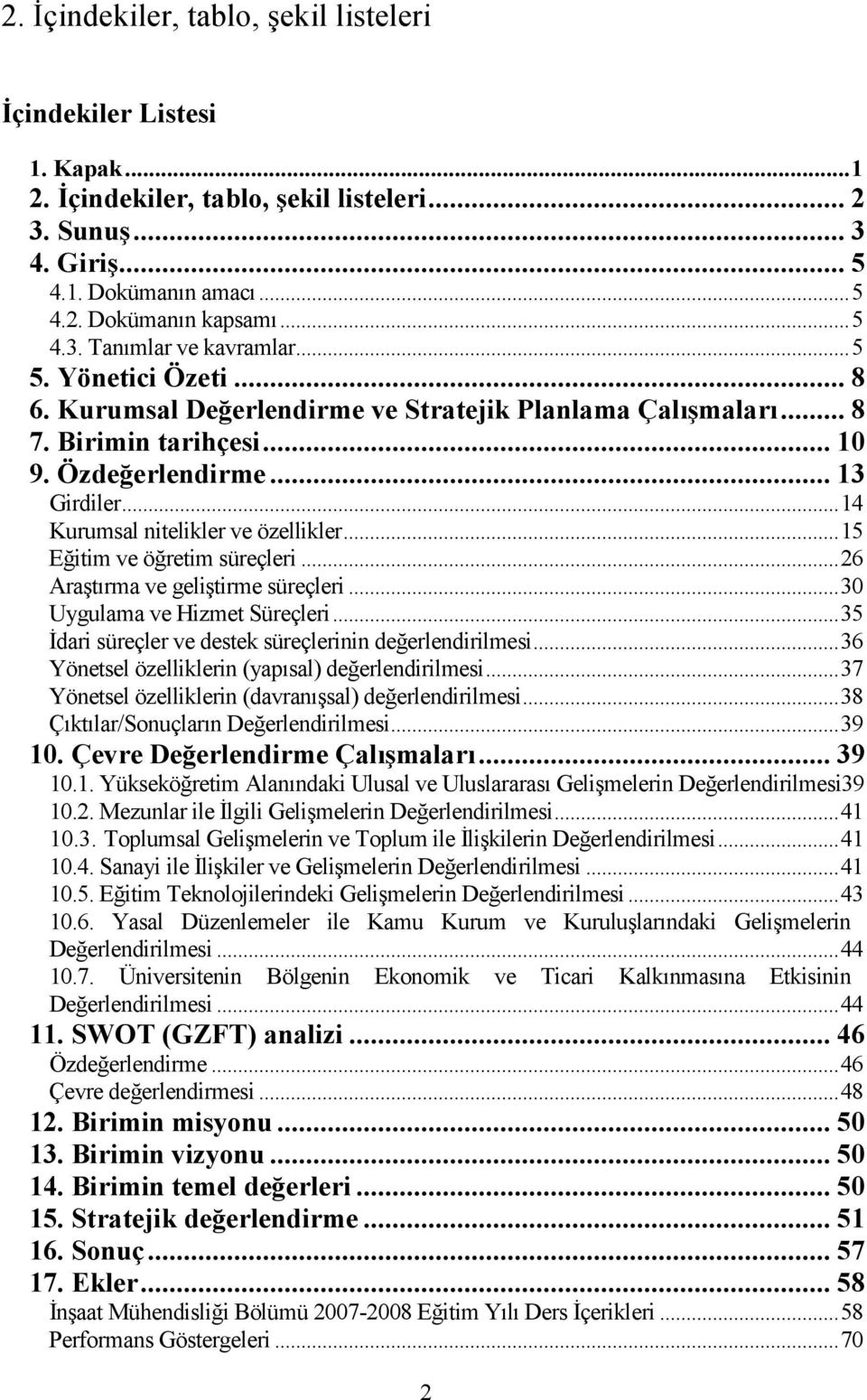 .. 15 Eğitim ve öğretim süreçleri... 26 Araştırma ve geliştirme süreçleri... 30 Uygulama ve Hizmet Süreçleri... 35 Đdari süreçler ve destek süreçlerinin değerlendirilmesi.