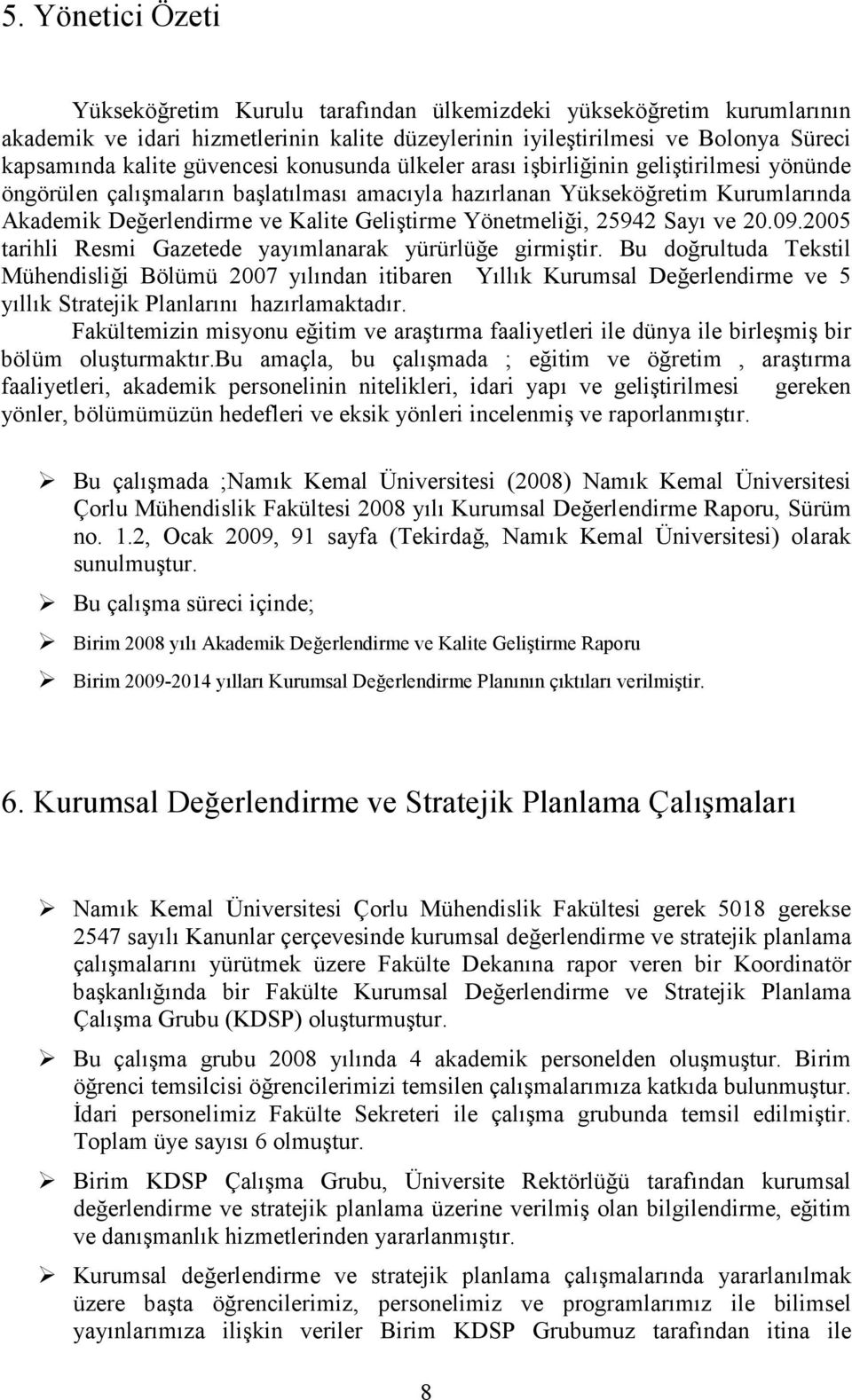 Yönetmeliği, 25942 ve 20.09.2005 tarihli Resmi Gazetede yayımlanarak yürürlüğe girmiştir.