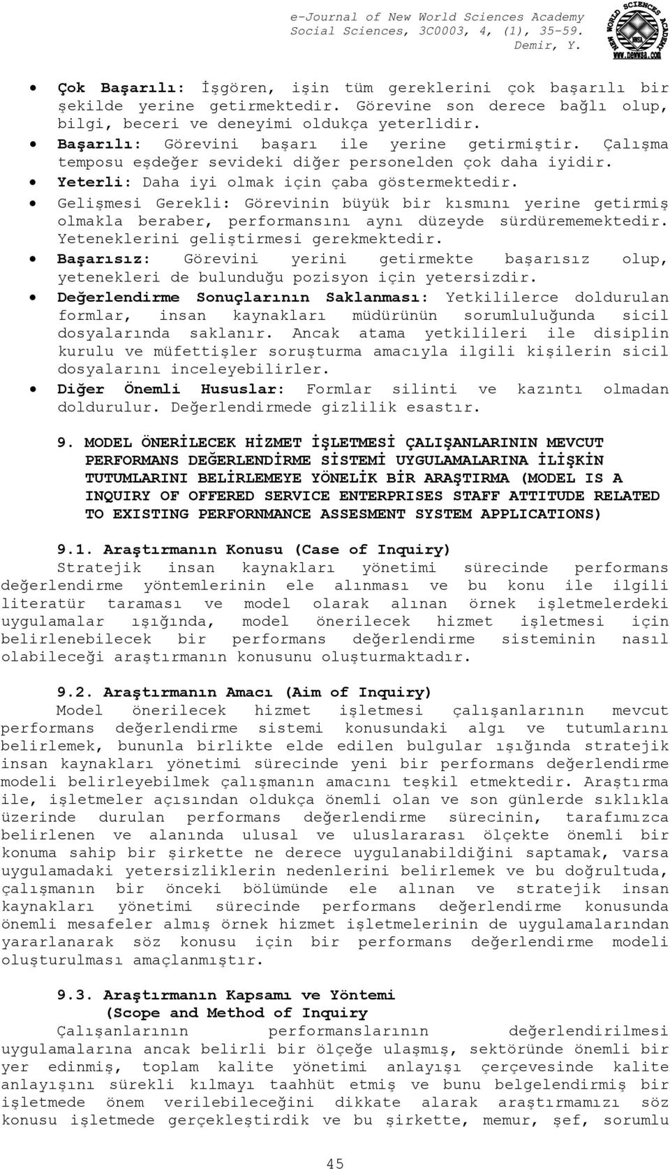 Gelişmesi Gerekli: Görevinin büyük bir kısmını yerine getirmiş olmakla beraber, performansını aynı düzeyde sürdürememektedir. Yeteneklerini geliştirmesi gerekmektedir.