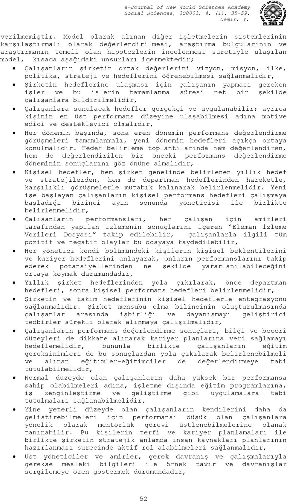 kısaca aşağıdaki unsurları içermektedir; Çalışanların şirketin ortak değerlerini vizyon, misyon, ilke, politika, strateji ve hedeflerini öğrenebilmesi sağlanmalıdır, Şirketin hedeflerine ulaşması