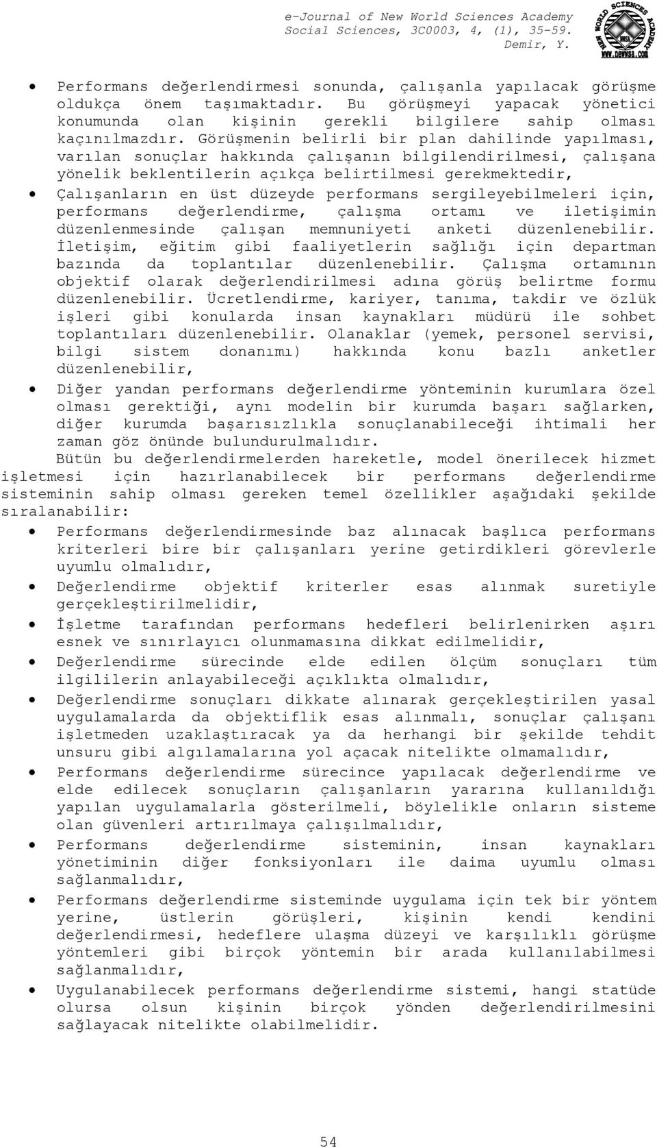 performans sergileyebilmeleri için, performans değerlendirme, çalışma ortamı ve iletişimin düzenlenmesinde çalışan memnuniyeti anketi düzenlenebilir.