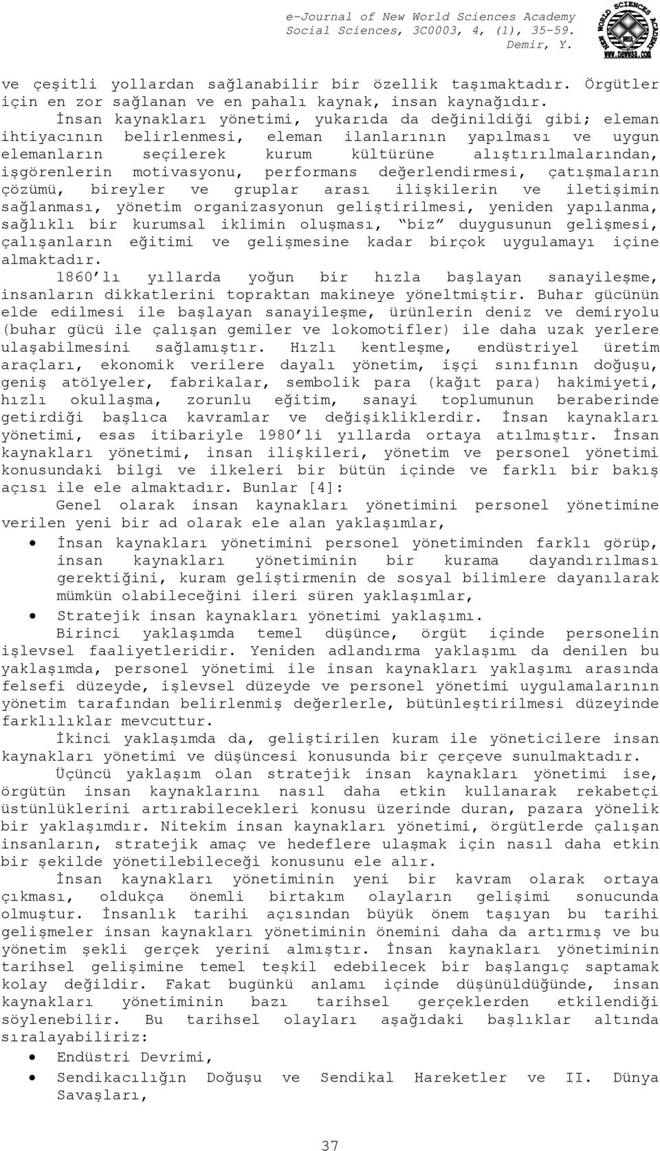 motivasyonu, performans değerlendirmesi, çatışmaların çözümü, bireyler ve gruplar arası ilişkilerin ve iletişimin sağlanması, yönetim organizasyonun geliştirilmesi, yeniden yapılanma, sağlıklı bir