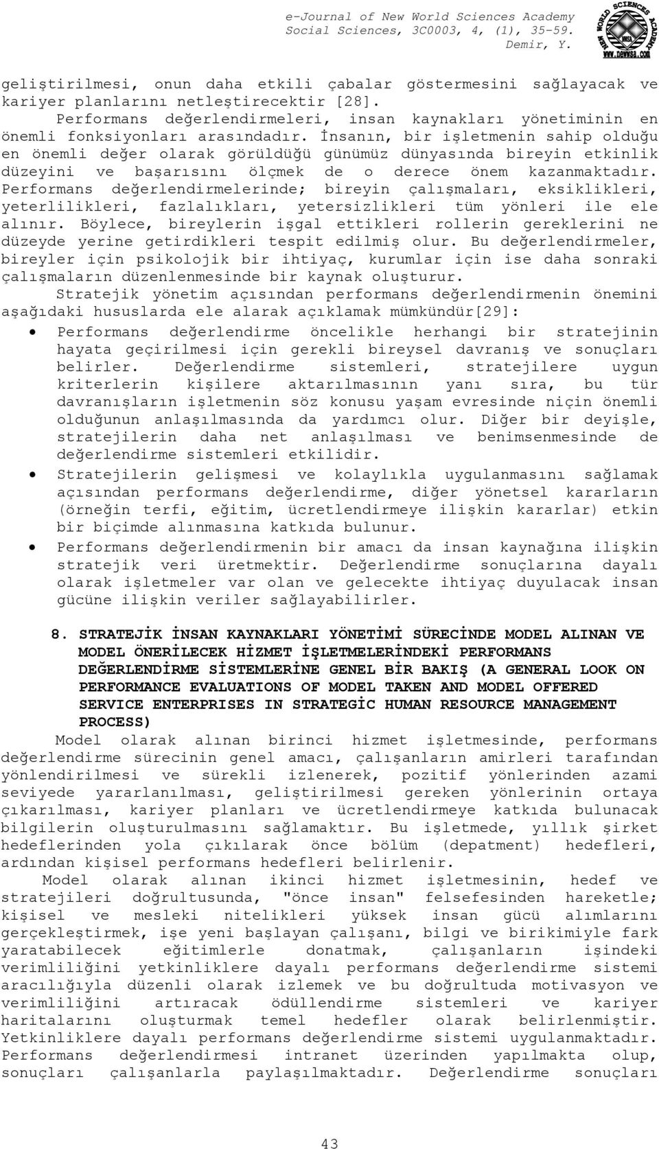 İnsanın, bir işletmenin sahip olduğu en önemli değer olarak görüldüğü günümüz dünyasında bireyin etkinlik düzeyini ve başarısını ölçmek de o derece önem kazanmaktadır.