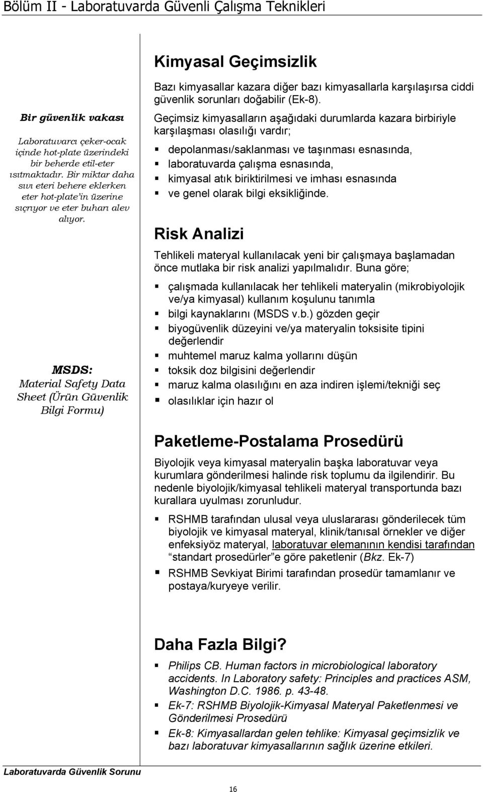 MSDS: Material Safety Data Sheet (Ürün Güvenlik Bilgi Formu) Bazı kimyasallar kazara diğer bazı kimyasallarla karşılaşırsa ciddi güvenlik sorunları doğabilir (Ek-8).