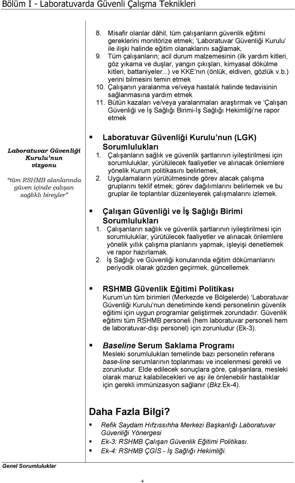 Tüm çalışanların; acil durum malzemesinin (ilk yardım kitleri, göz yıkama ve duşlar, yangın çıkışları, kimyasal dökülme kitleri, battaniyeler...) ve KKE nın (önlük, eldiven, gözlük v.b.) yerini bilmesini temin etmek 10.