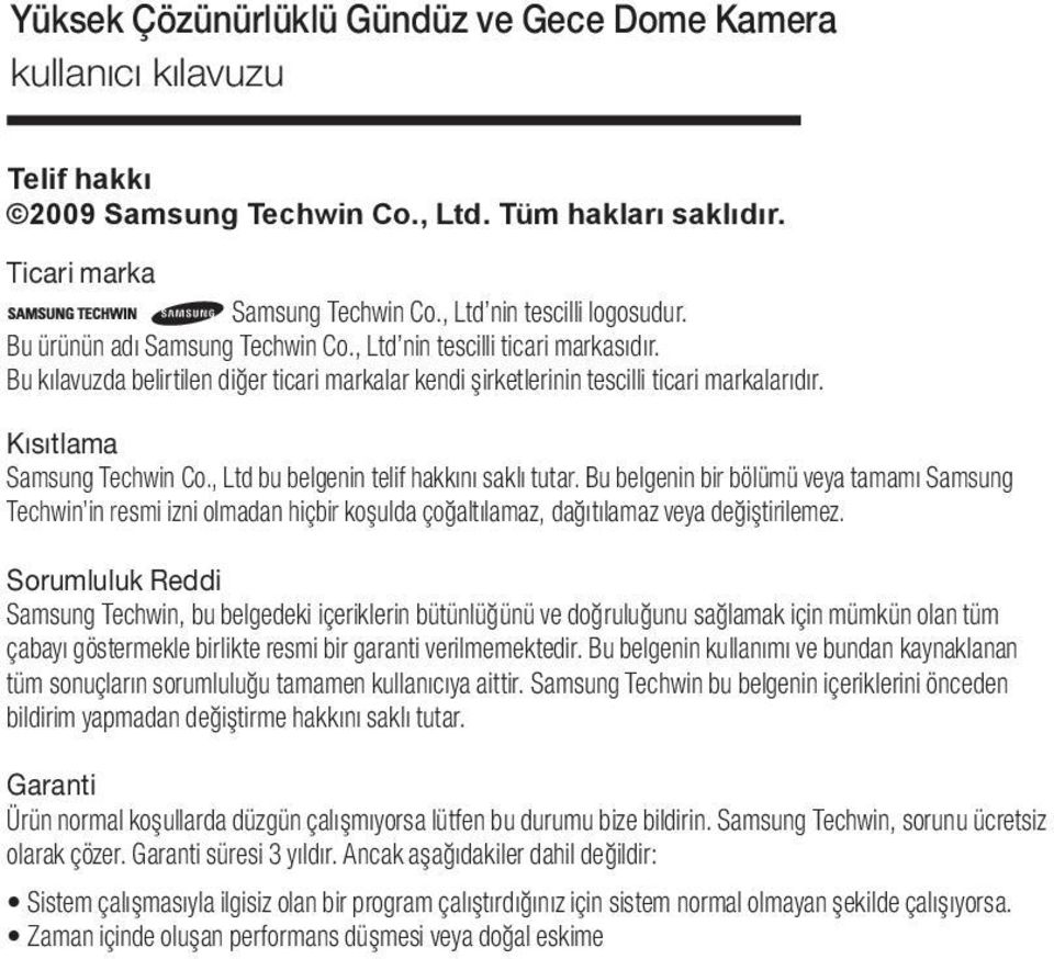 , Ltd bu belgenin telif hakkını saklı tutar. Bu belgenin bir bölümü veya tamamı Samsung Techwin in resmi izni olmadan hiçbir koşulda çoğaltılamaz, dağıtılamaz veya değiştirilemez.