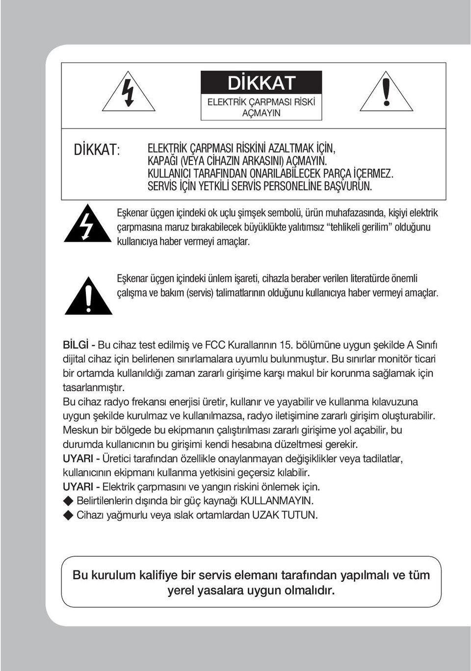 Eşkenar üçgen içindeki ok uçlu şimşek sembolü, ürün muhafazasında, kişiyi elektrik çarpmasına maruz bırakabilecek büyüklükte yalıtımsız tehlikeli gerilim olduğunu kullanıcıya haber vermeyi amaçlar.