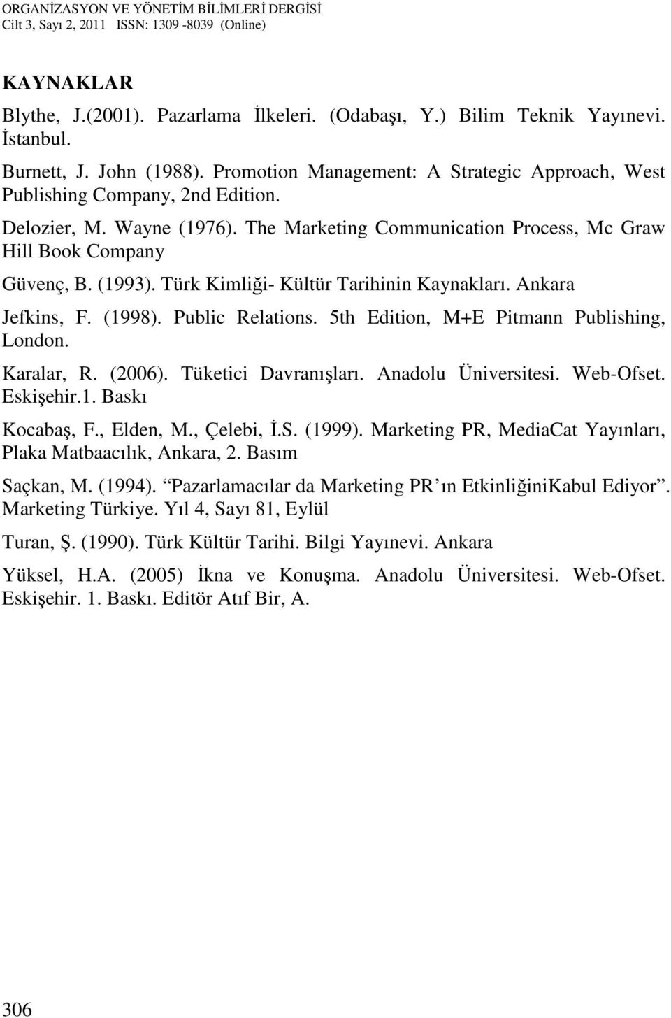 Türk Kimliği- Kültür Tarihinin Kaynakları. Ankara Jefkins, F. (1998). Public Relations. 5th Edition, M+E Pitmann Publishing, London. Karalar, R. (2006). Tüketici Davranışları. Anadolu Üniversitesi.