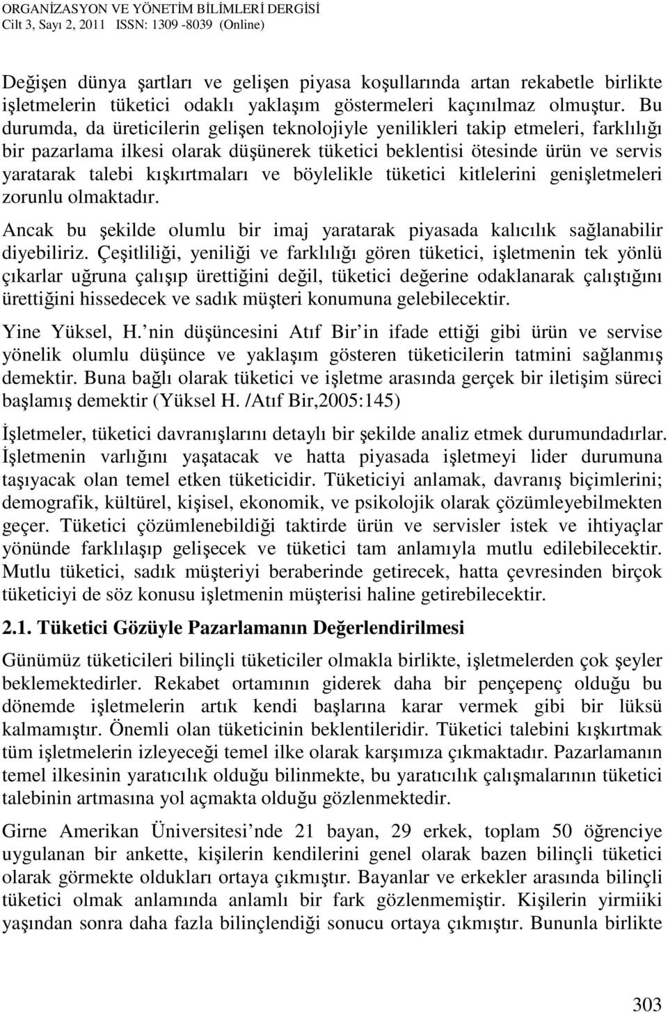 kışkırtmaları ve böylelikle tüketici kitlelerini genişletmeleri zorunlu olmaktadır. Ancak bu şekilde olumlu bir imaj yaratarak piyasada kalıcılık sağlanabilir diyebiliriz.