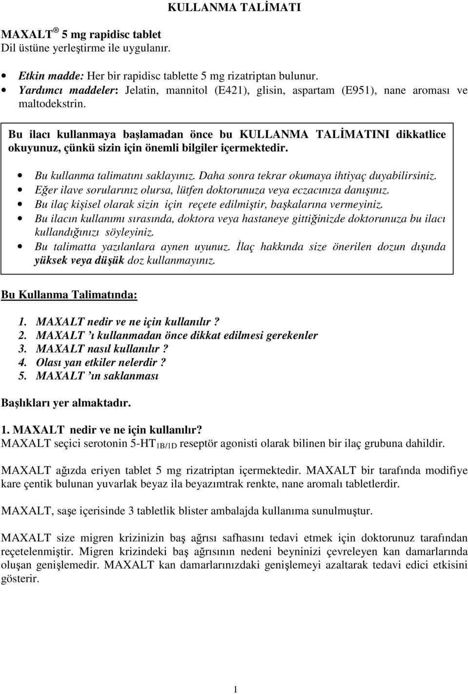 Bu ilacı kullanmaya başlamadan önce bu KULLANMA TALİMATINI dikkatlice okuyunuz, çünkü sizin için önemli bilgiler içermektedir. Bu kullanma talimatını saklayınız.