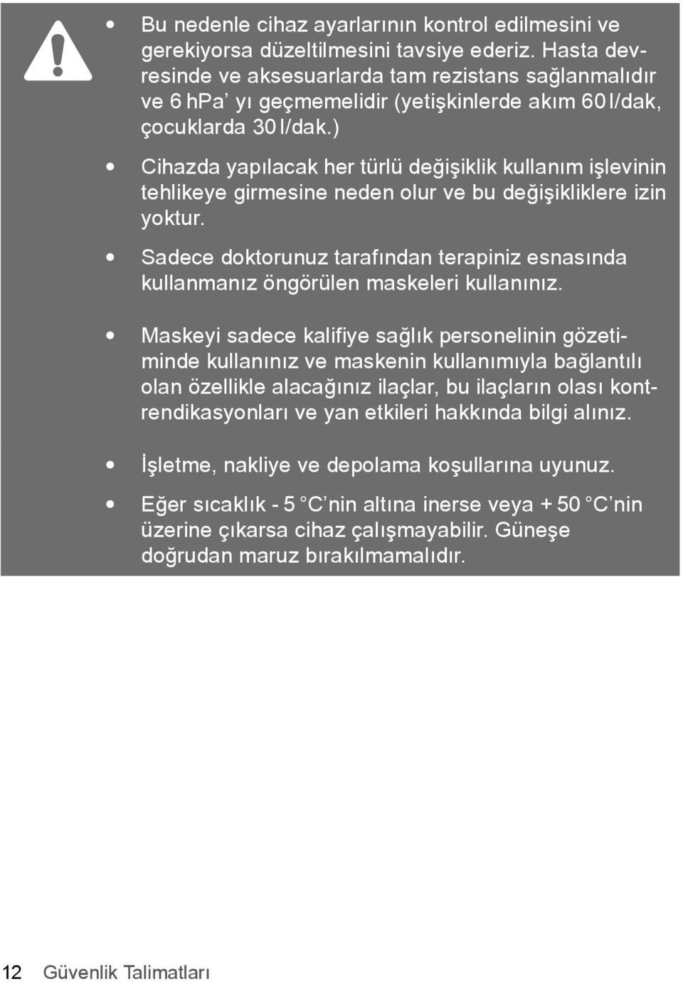 ) Cihazda yapılacak her türlü değişiklik kullanım işlevinin tehlikeye girmesine neden olur ve bu değişikliklere izin yoktur.