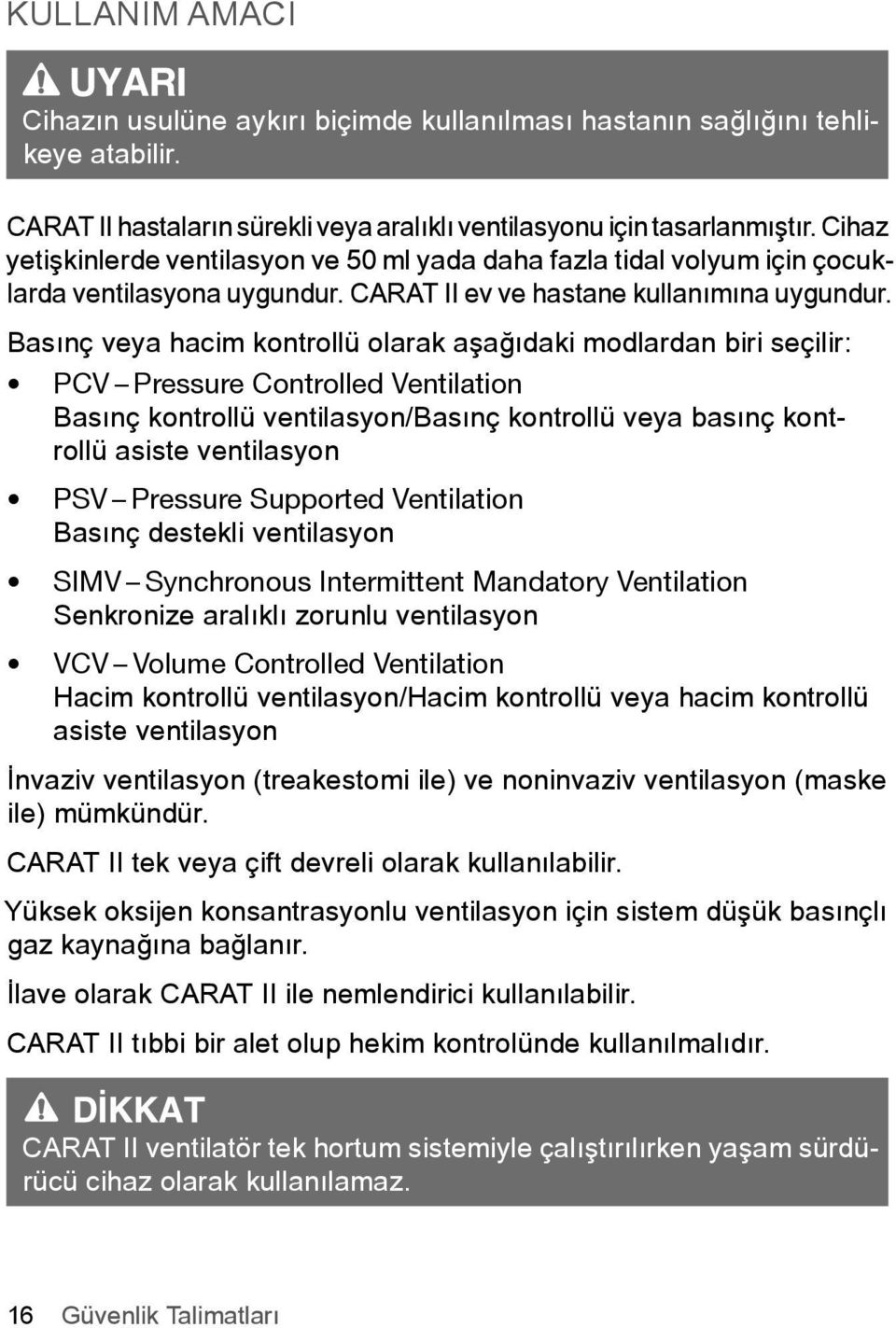 Basýnç veya hacim kontrollü olarak aþaðýdaki modlardan biri seçilir: PCV Pressure Controlled Ventilation Basýnç kontrollü ventilasyon/basýnç kontrollü veya basýnç kontrollü asiste ventilasyon PSV