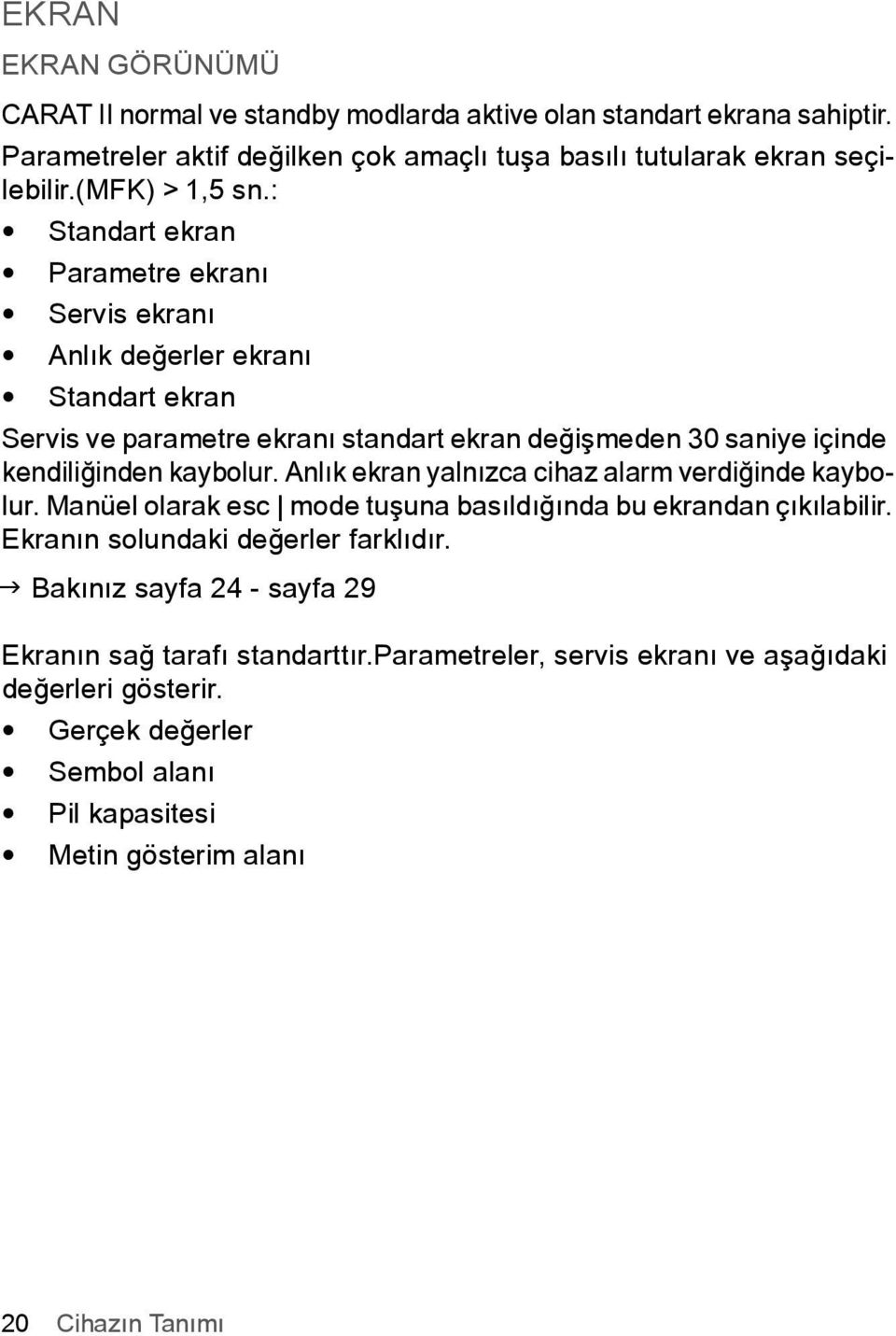 : Standart ekran Parametre ekraný Servis ekraný Anlýk deðerler ekraný Standart ekran Servis ve parametre ekraný standart ekran deðiþmeden 30 saniye içinde kendiliðinden kaybolur.