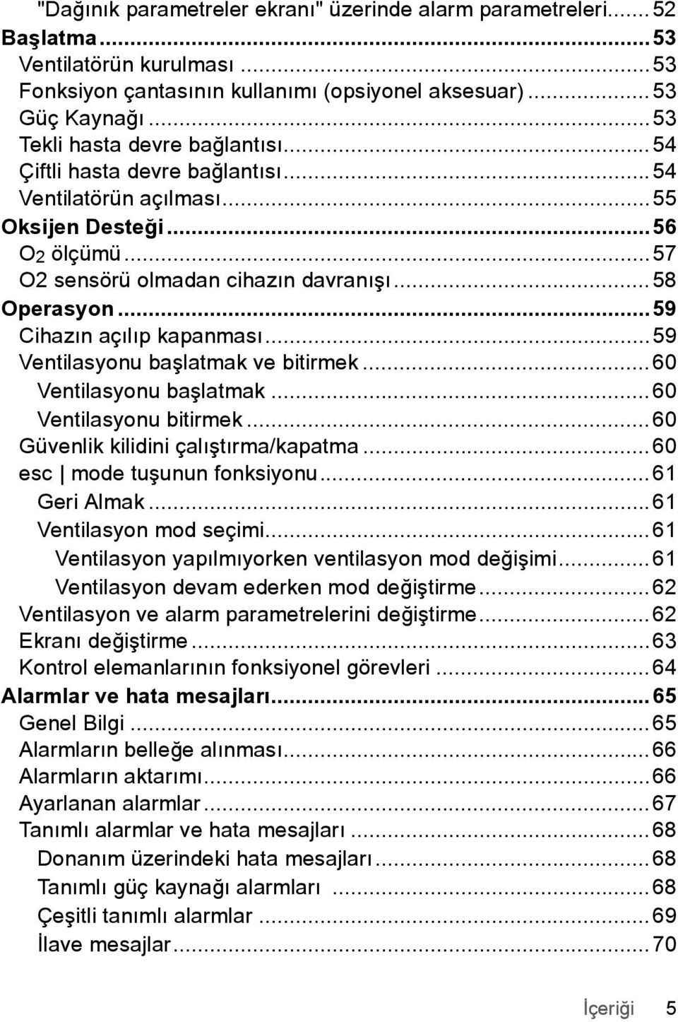 ..59 Cihazın açılıp kapanması...59 Ventilasyonu baþlatmak ve bitirmek...60 Ventilasyonu baþlatmak...60 Ventilasyonu bitirmek...60 Güvenlik kilidini çalıştırma/kapatma...60 esc mode tuþunun fonksiyonu.