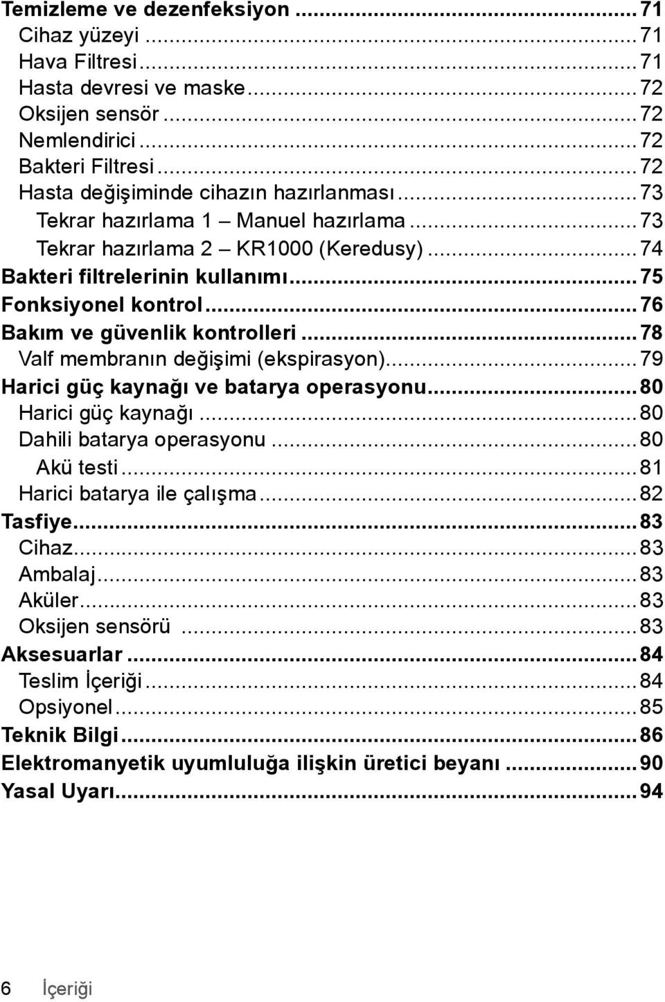 ..78 Valf membranın değişimi (ekspirasyon)...79 Harici güç kaynağı ve batarya operasyonu...80 Harici güç kaynağı...80 Dahili batarya operasyonu...80 Akü testi...81 Harici batarya ile çalışma.