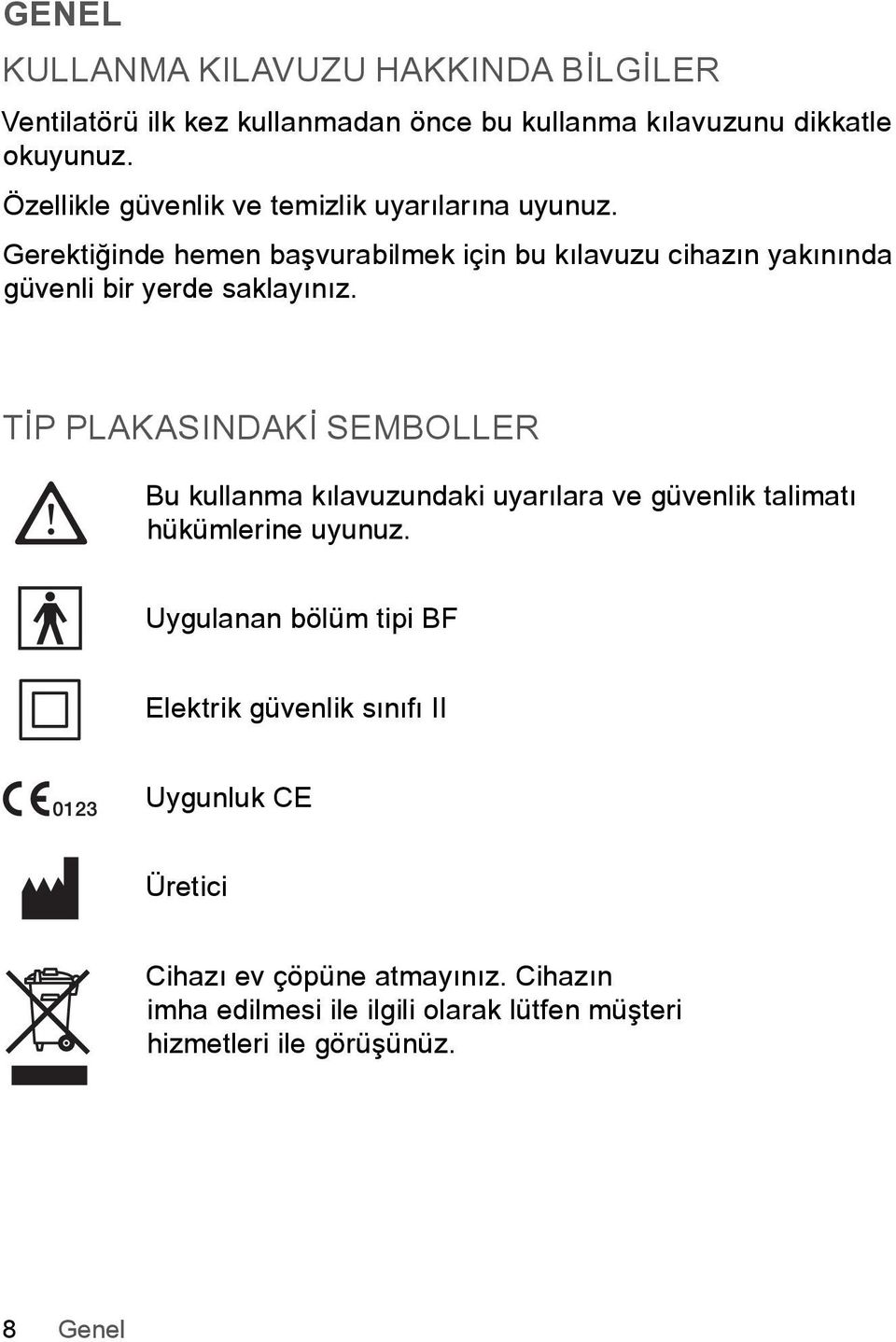 Gerektiğinde hemen başvurabilmek için bu kılavuzu cihazın yakınında güvenli bir yerde saklayınız.