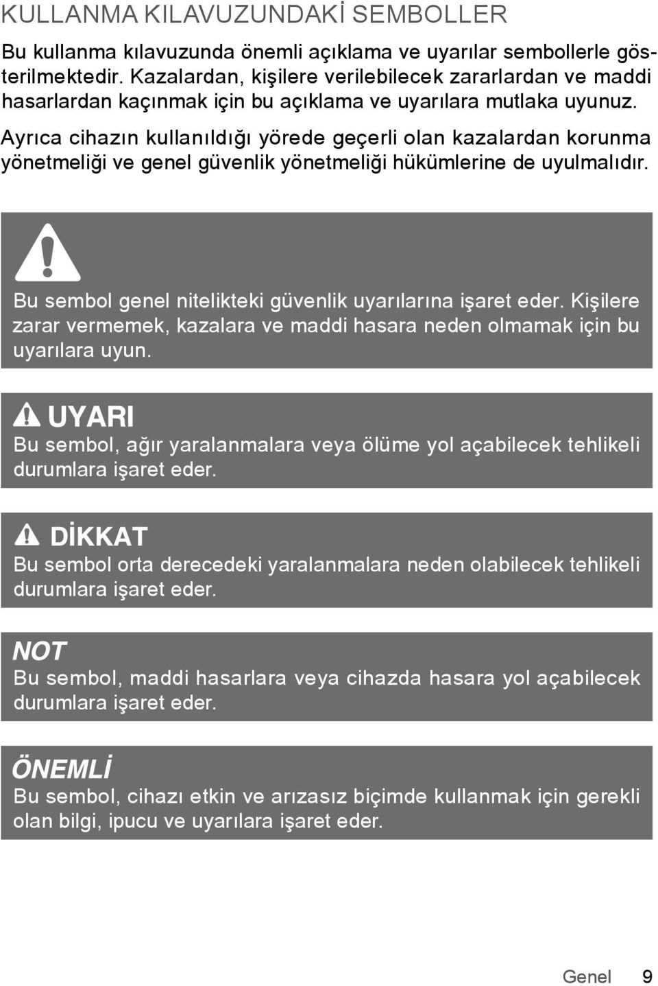 Ayrıca cihazın kullanıldığı yörede geçerli olan kazalardan korunma yönetmeliği ve genel güvenlik yönetmeliği hükümlerine de uyulmalıdır. Bu sembol genel nitelikteki güvenlik uyarılarına işaret eder.