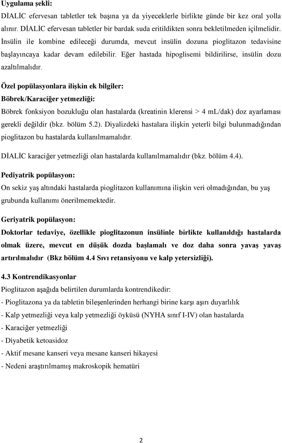 İnsülin ile kombine edileceği durumda, mevcut insülin dozuna pioglitazon tedavisine başlayıncaya kadar devam edilebilir. Eğer hastada hipoglisemi bildirilirse, insülin dozu azaltılmalıdır.