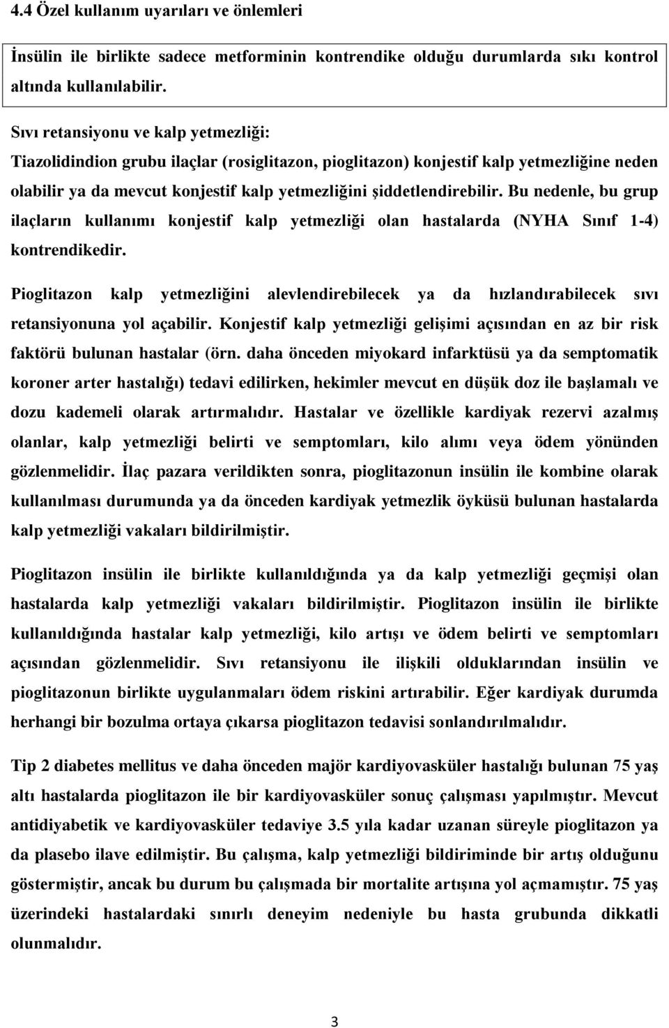 Bu nedenle, bu grup ilaçların kullanımı konjestif kalp yetmezliği olan hastalarda (NYHA Sınıf 1-4) kontrendikedir.