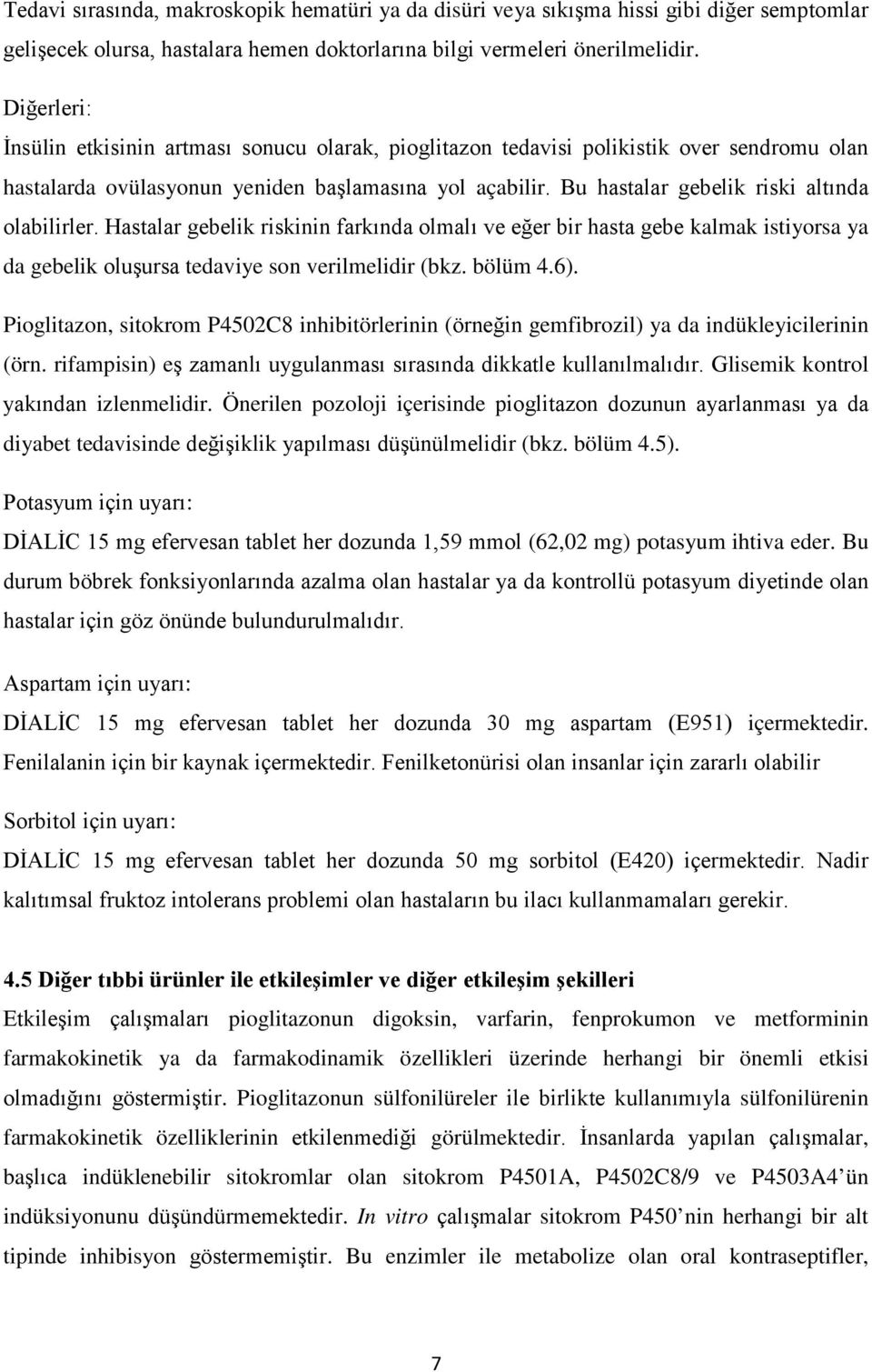 Bu hastalar gebelik riski altında olabilirler. Hastalar gebelik riskinin farkında olmalı ve eğer bir hasta gebe kalmak istiyorsa ya da gebelik oluşursa tedaviye son verilmelidir (bkz. bölüm 4.6).