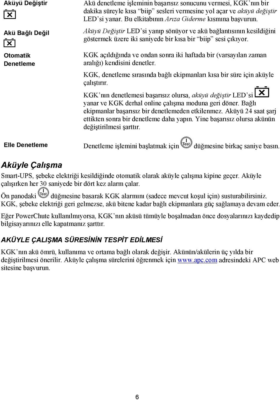 KGK açõldõğõnda ve ondan sonra iki haftada bir (varsayõlan zaman aralõğõ) kendisini denetler. KGK, denetleme sõrasõnda bağlõ ekipmanlarõ kõsa bir süre için aküyle çalõştõrõr.