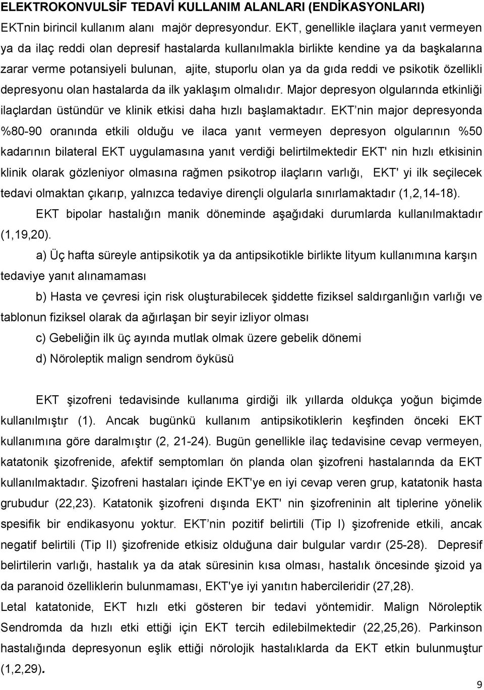 reddi ve psikotik özellikli depresyonu olan hastalarda da ilk yaklaşım olmalıdır. Major depresyon olgularında etkinliği ilaçlardan üstündür ve klinik etkisi daha hızlı başlamaktadır.