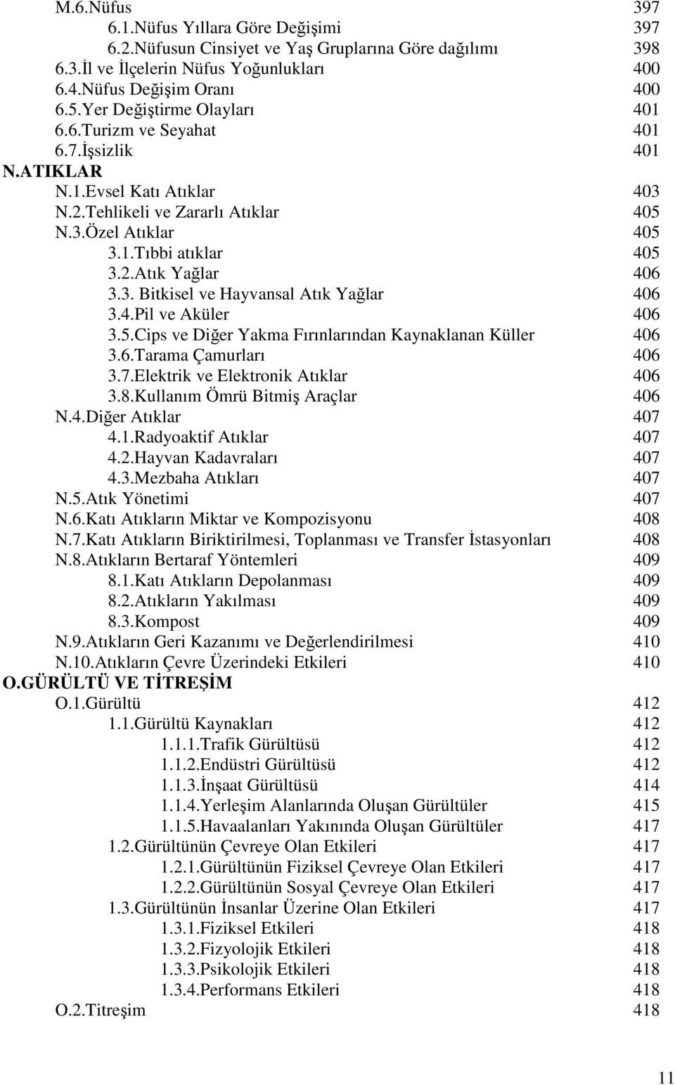 3. Bitkisel ve Hayvansal Atık Yağlar 406 3.4.Pil ve Aküler 406 3.5.Cips ve Diğer Yakma Fırınlarından Kaynaklanan Küller 406 3.6.Tarama Çamurları 406 3.7.Elektrik ve Elektronik Atıklar 406 3.8.