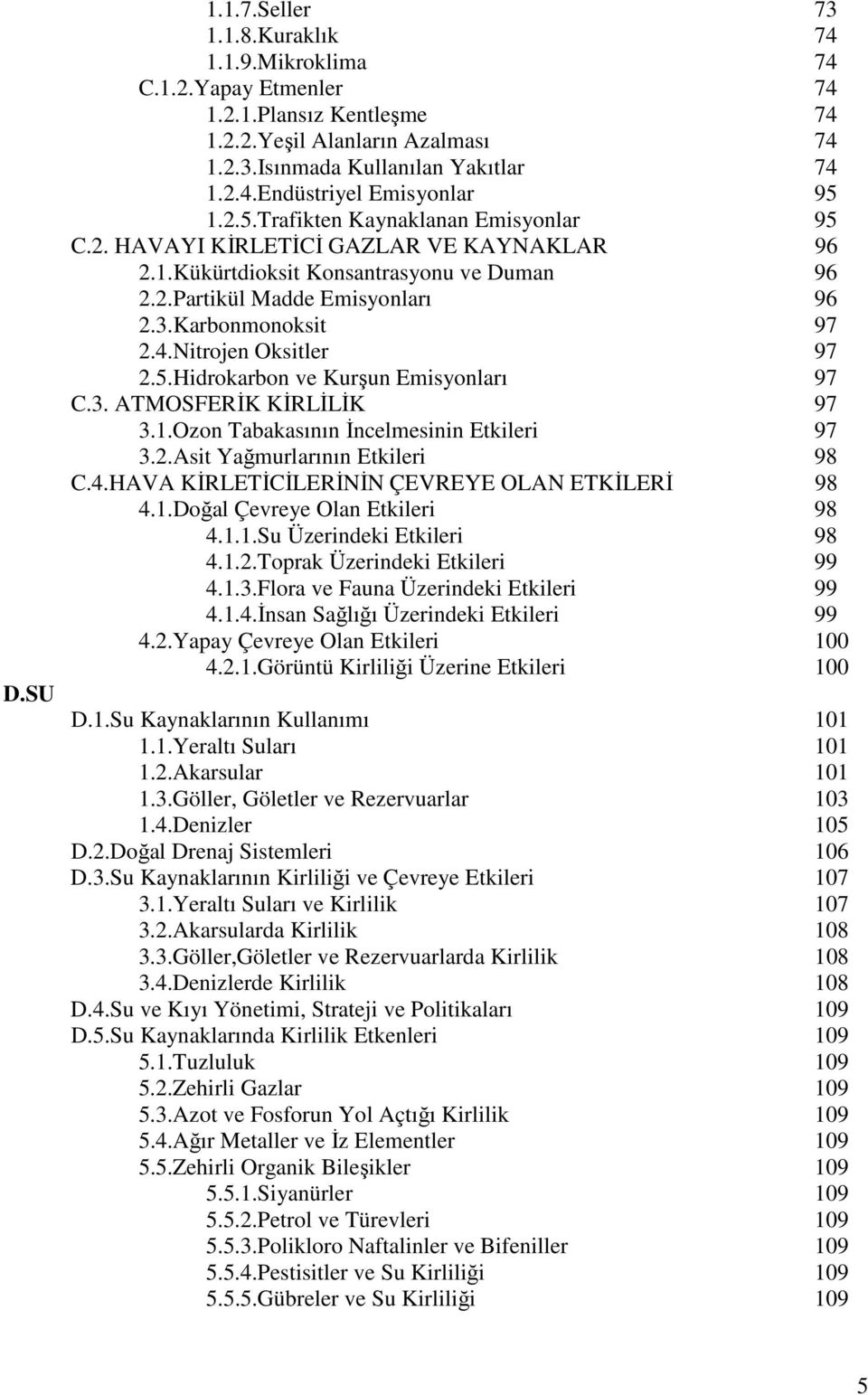 Nitrojen Oksitler 97 2.5.Hidrokarbon ve Kurşun Emisyonları 97 C.3. ATMOSFERĐK KĐRLĐLĐK 97 3.1.Ozon Tabakasının Đncelmesinin Etkileri 97 3.2.Asit Yağmurlarının Etkileri 98 C.4.