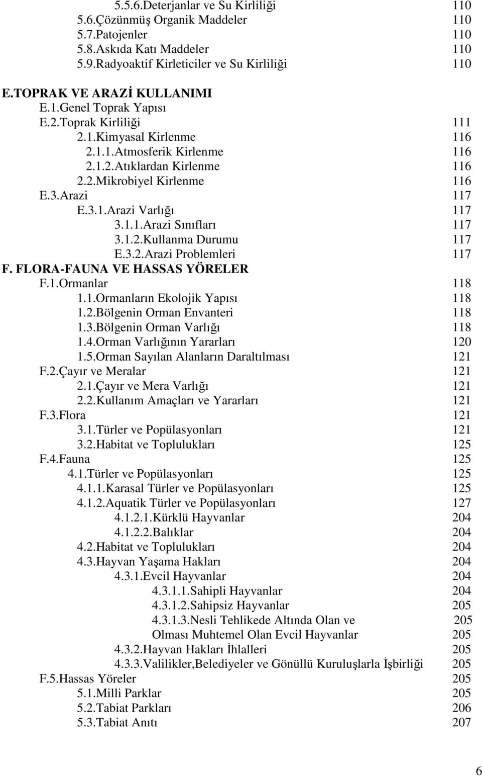 1.2.Kullanma Durumu 117 E.3.2.Arazi Problemleri 117 F. FLORA-FAUNA VE HASSAS YÖRELER F.1.Ormanlar 118 1.1.Ormanların Ekolojik Yapısı 118 1.2.Bölgenin Orman Envanteri 118 1.3.Bölgenin Orman Varlığı 118 1.