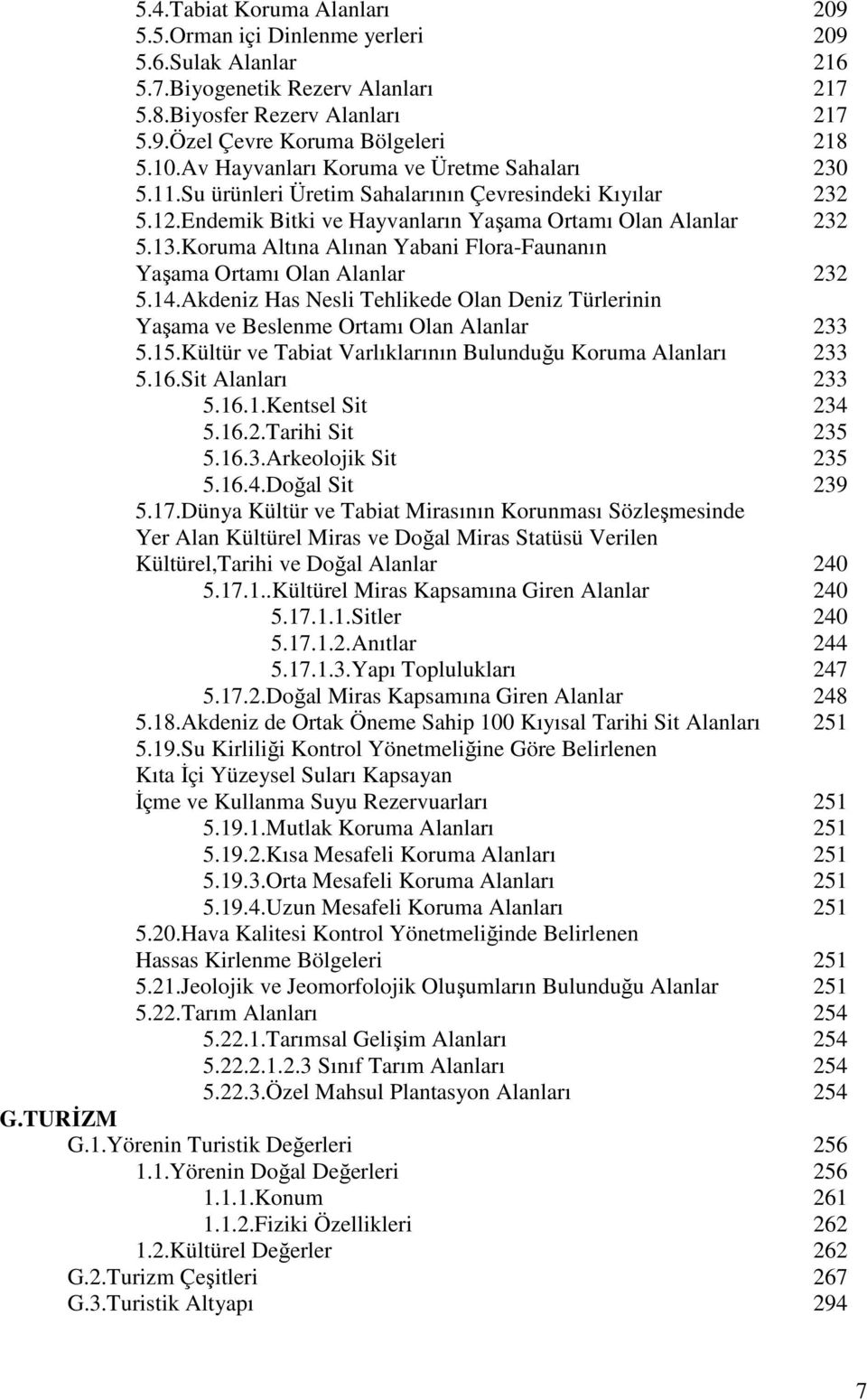 Koruma Altına Alınan Yabani Flora-Faunanın Yaşama Ortamı Olan Alanlar 232 5.14.Akdeniz Has Nesli Tehlikede Olan Deniz Türlerinin Yaşama ve Beslenme Ortamı Olan Alanlar 233 5.15.