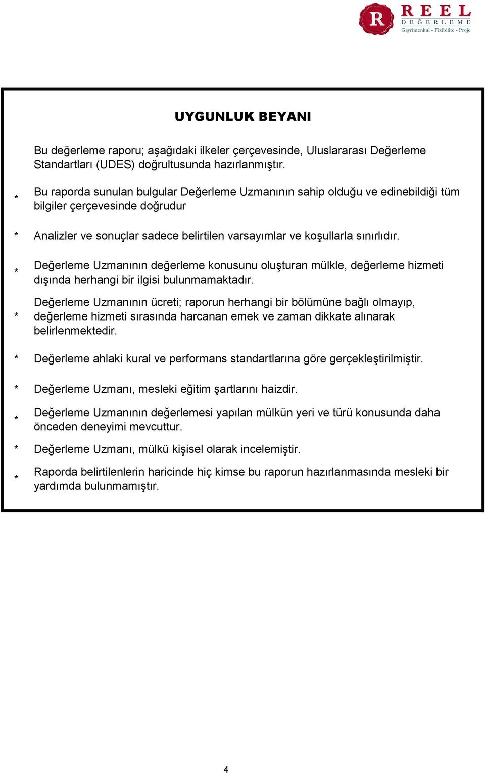 Değerleme Uzmanının değerleme konusunu oluşturan mülkle, değerleme hizmeti dışında herhangi bir ilgisi bulunmamaktadır.