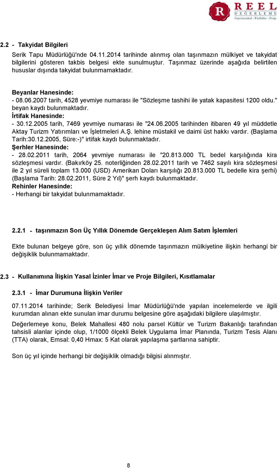 " beyan kaydı bulunmaktadır. İrtifak Hanesinde - 30.12.2005 tarih, 7469 yevmiye numarası ile "24.06.2005 tarihinden itibaren 49 yıl müddetle Aktay Turizm Yatırımları ve İşletmeleri A.Ş.