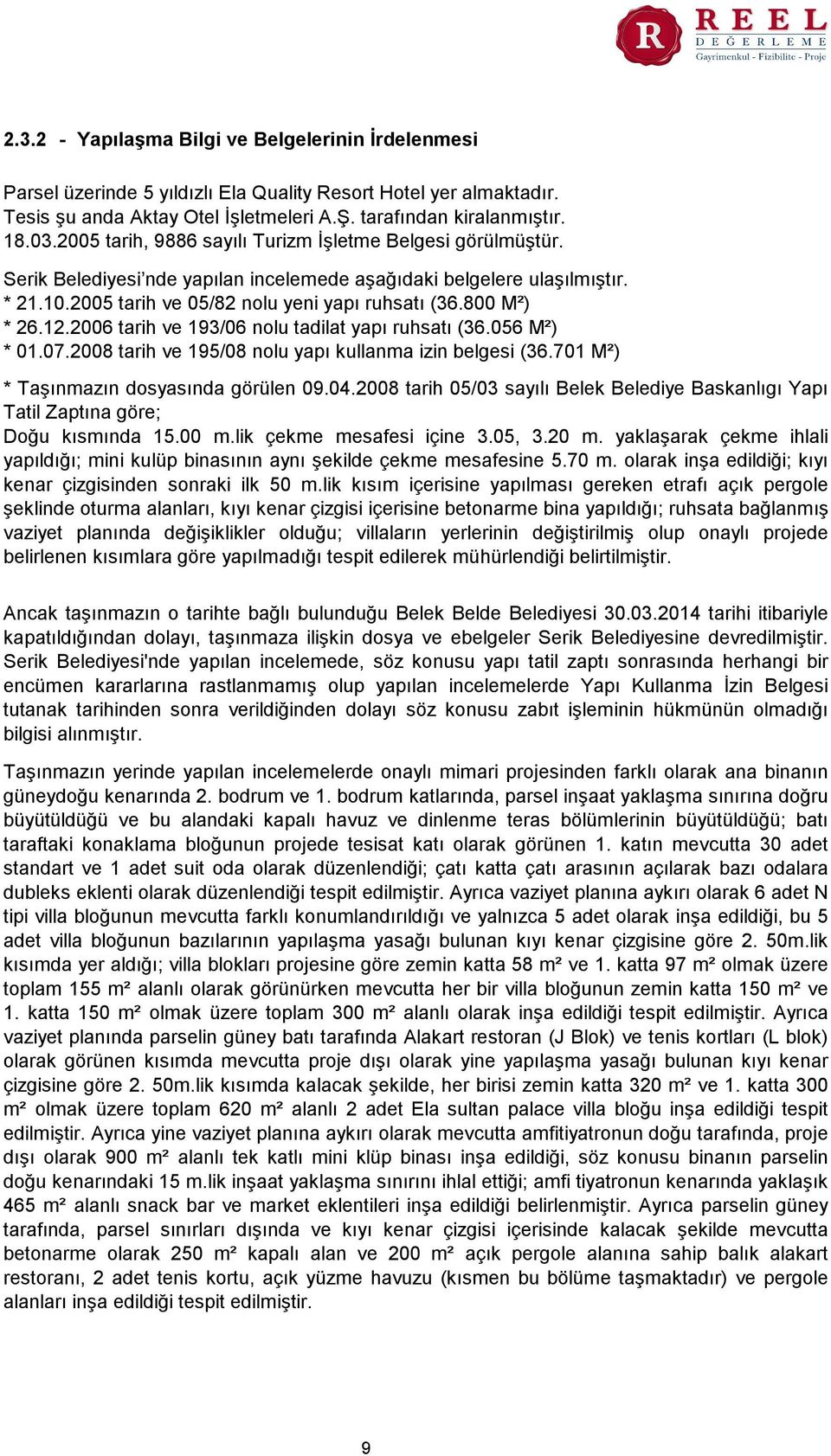 12.2006 tarih ve 193/06 nolu tadilat yapı ruhsatı (36.056 M²) 01.07.2008 tarih ve 195/08 nolu yapı kullanma izin belgesi (36.701 M²) Taşınmazın dosyasında görülen 09.04.