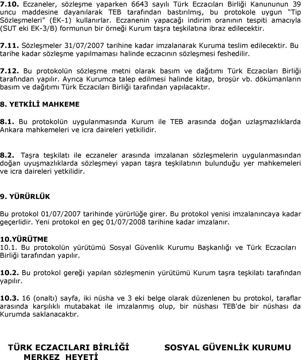 Sözleşmeler 31/07/2007 tarihine kadar imzalanarak Kuruma teslim edilecektir. Bu tarihe kadar sözleşme yapılmaması halinde eczacının sözleşmesi feshedilir. 7.12.