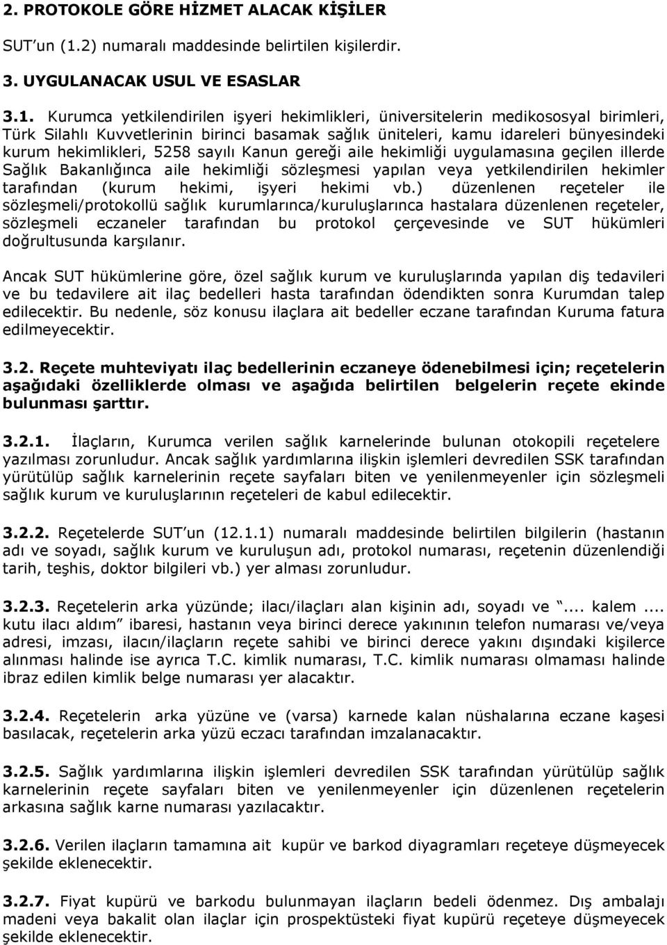 Kurumca yetkilendirilen işyeri hekimlikleri, üniversitelerin medikososyal birimleri, Türk Silahlı Kuvvetlerinin birinci basamak sağlık üniteleri, kamu idareleri bünyesindeki kurum hekimlikleri, 5258