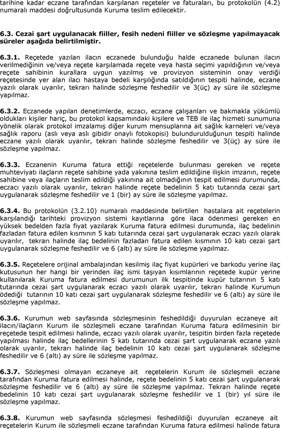 Reçetede yazılan ilacın eczanede bulunduğu halde eczanede bulunan ilacın verilmediğinin ve/veya reçete karşılamada reçete veya hasta seçimi yapıldığının ve/veya reçete sahibinin kurallara uygun