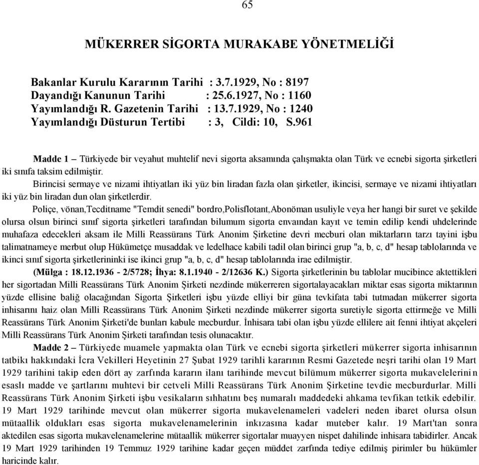 Birincisi sermaye ve nizami ihtiyatları iki yüz bin liradan fazla olan şirketler, ikincisi, sermaye ve nizami ihtiyatları iki yüz bin liradan dun olan şirketlerdir.