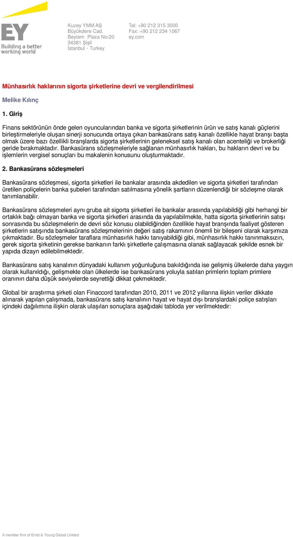 Giriş Finans sektörünün önde gelen oyuncularından banka ve sigorta şirketlerinin ürün ve satış kanalı güçlerini birleştirmeleriyle oluşan sinerji sonucunda ortaya çıkan bankasürans satış kanalı