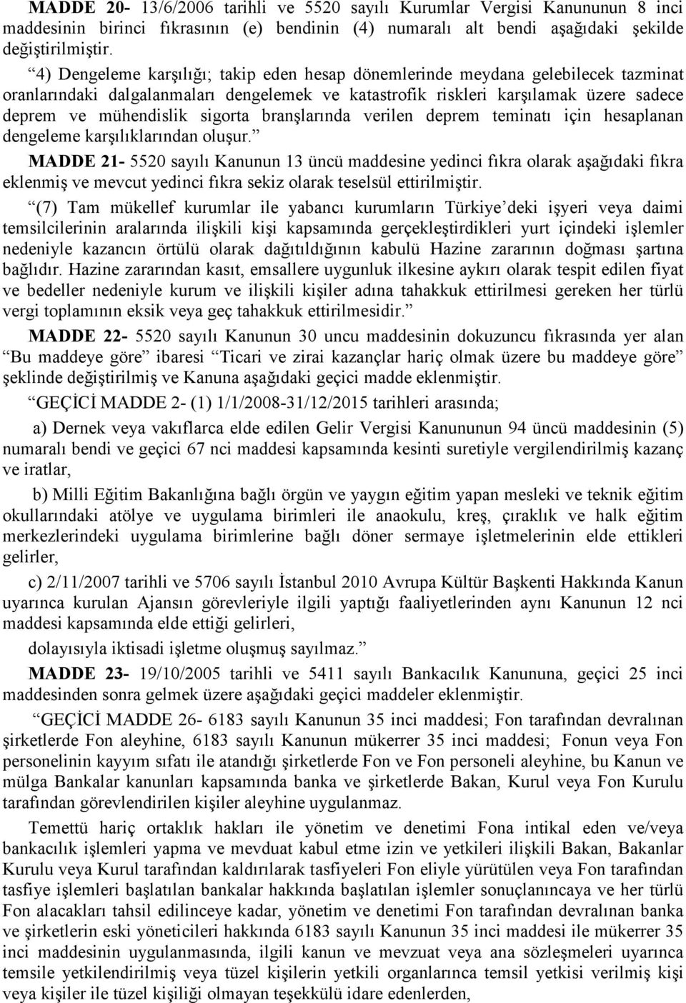 sigorta branşlarında verilen deprem teminatı için hesaplanan dengeleme karşılıklarından oluşur.