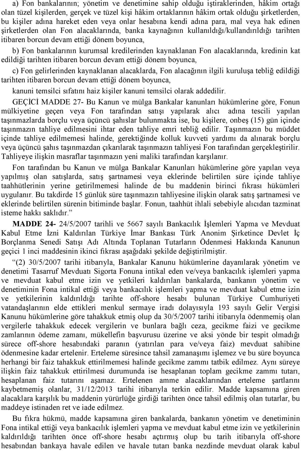 boyunca, b) Fon bankalarının kurumsal kredilerinden kaynaklanan Fon alacaklarında, kredinin kat edildiği tarihten itibaren borcun devam ettiği dönem boyunca, c) Fon gelirlerinden kaynaklanan