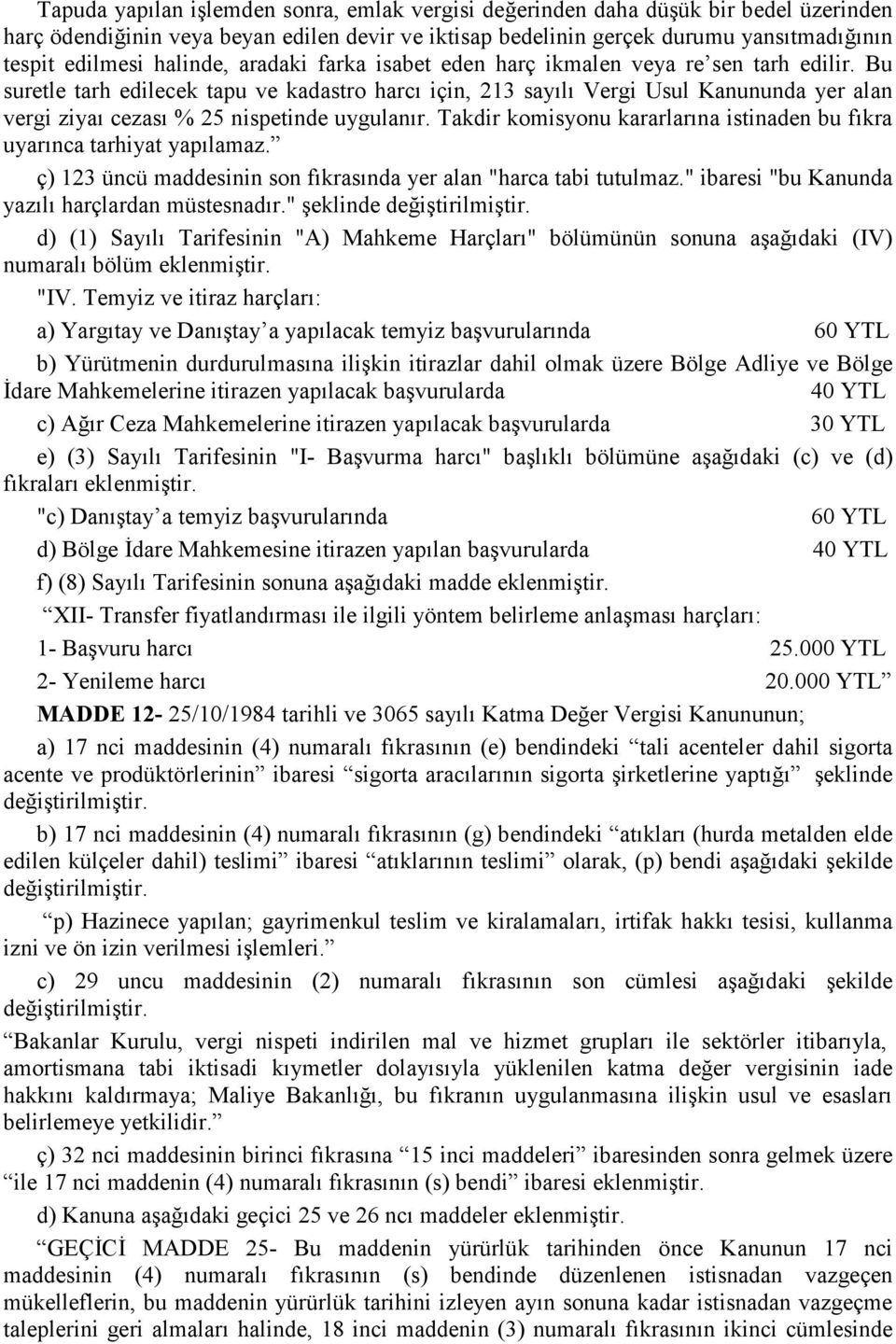 Bu suretle tarh edilecek tapu ve kadastro harcı için, 213 sayılı Vergi Usul Kanununda yer alan vergi ziyaı cezası % 25 nispetinde uygulanır.