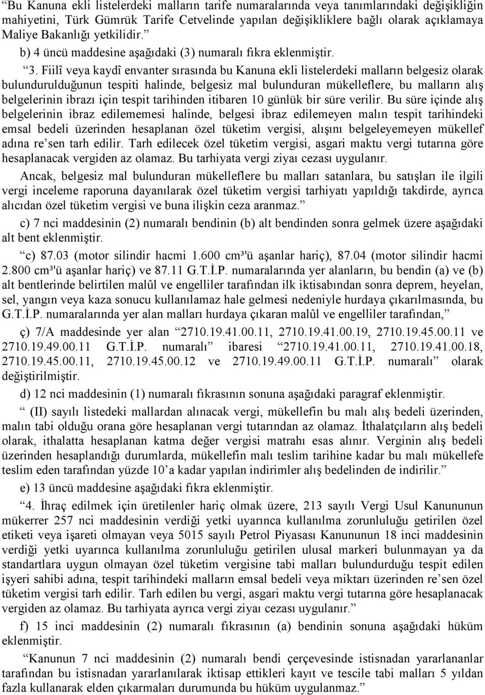 Fiilî veya kaydî envanter sırasında bu Kanuna ekli listelerdeki malların belgesiz olarak bulundurulduğunun tespiti halinde, belgesiz mal bulunduran mükelleflere, bu malların alış belgelerinin ibrazı