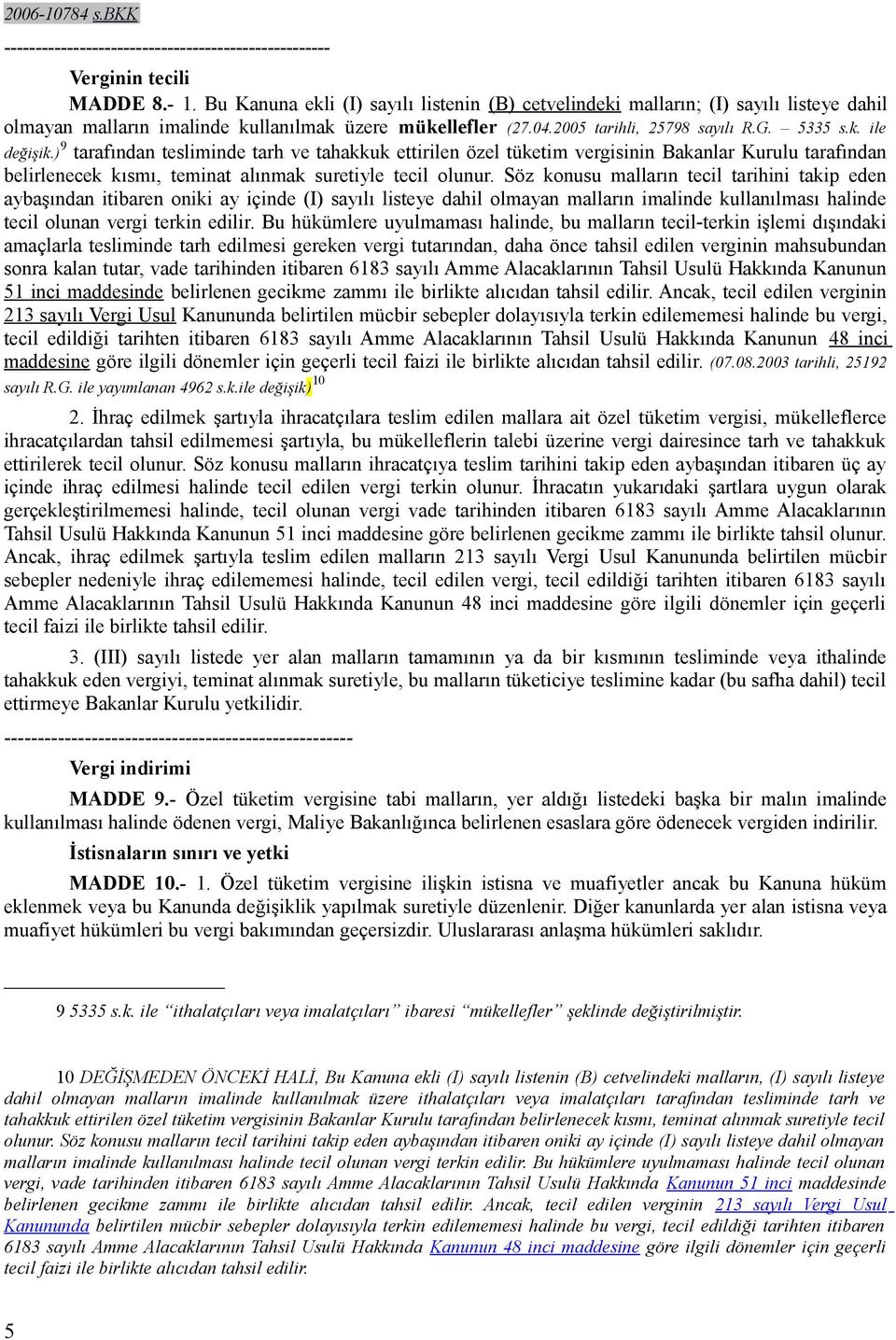 ) 9 tarafından tesliminde tarh ve tahakkuk ettirilen özel tüketim vergisinin Bakanlar Kurulu tarafından belirlenecek kısmı, teminat alınmak suretiyle tecil olunur.