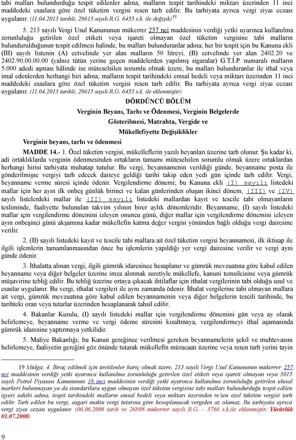 213 sayılı Vergi Usul Kanununun mükerrer 257 nci maddesinin verdiği yetki uyarınca kullanılma zorunluluğu getirilen özel etiketi veya işareti olmayan özel tüketim vergisine tabi malların